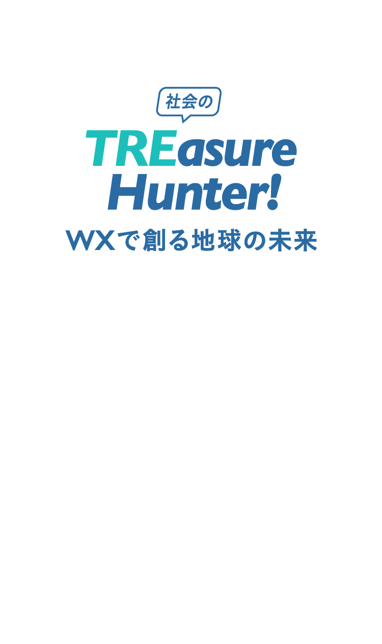 社会の TREasure Hunter! WXで創る地球の未来